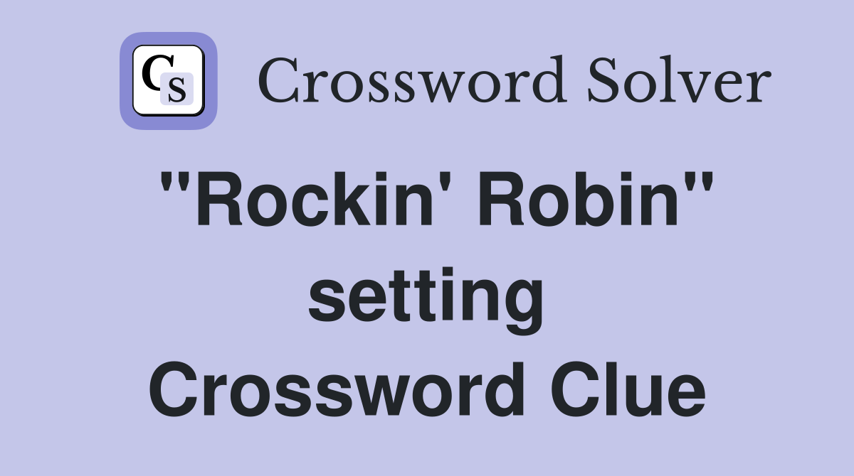 "Rockin' Robin" setting Crossword Clue