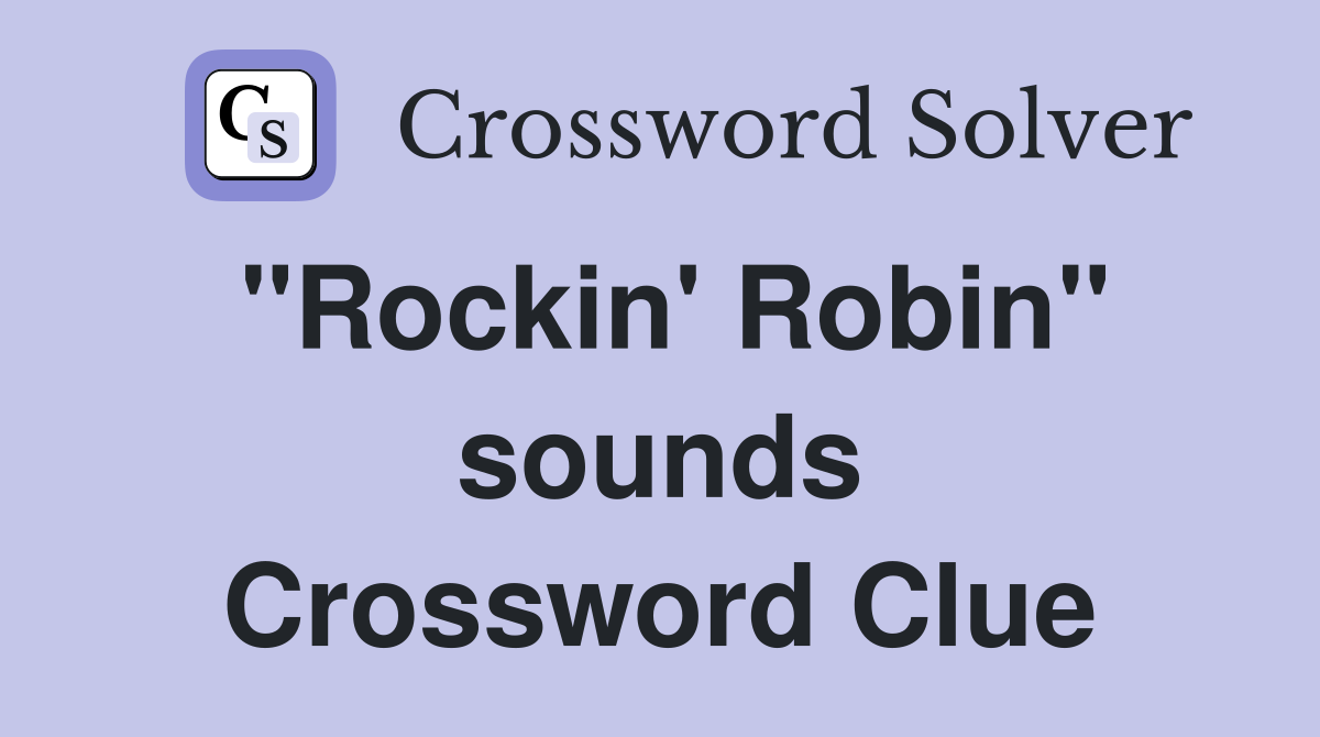 "Rockin' Robin" sounds Crossword Clue