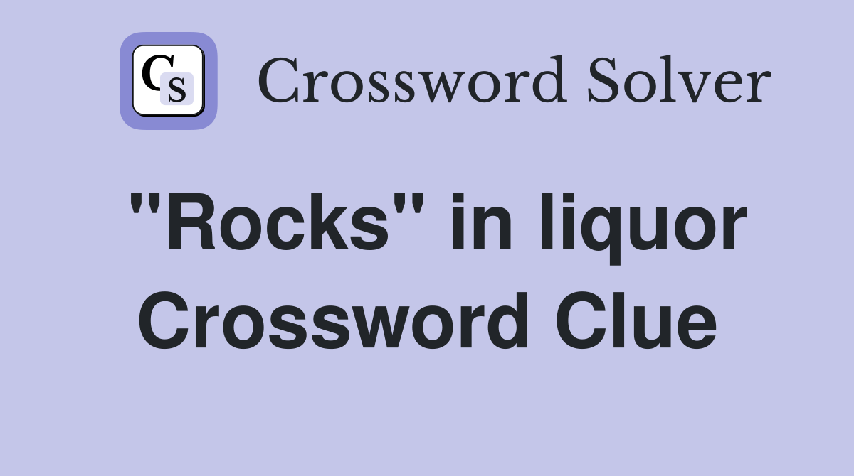 "Rocks" in liquor Crossword Clue