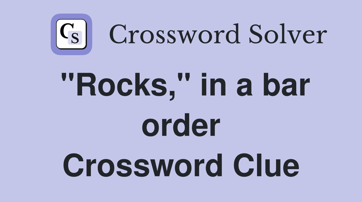 "Rocks," in a bar order Crossword Clue