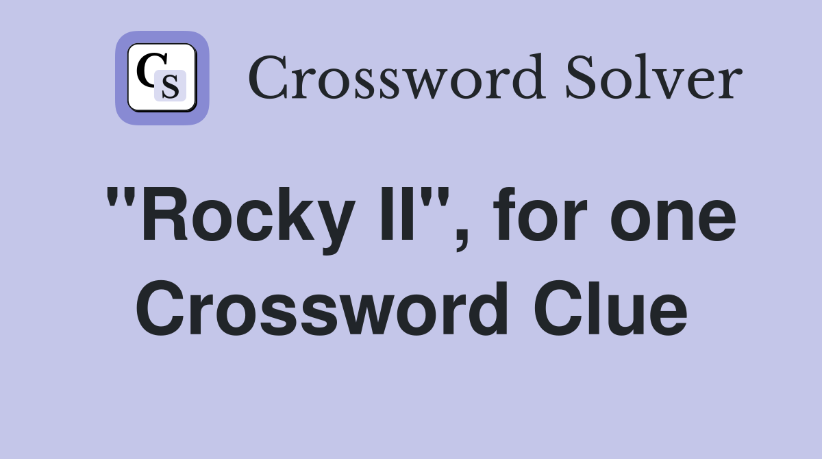 "Rocky II", for one Crossword Clue