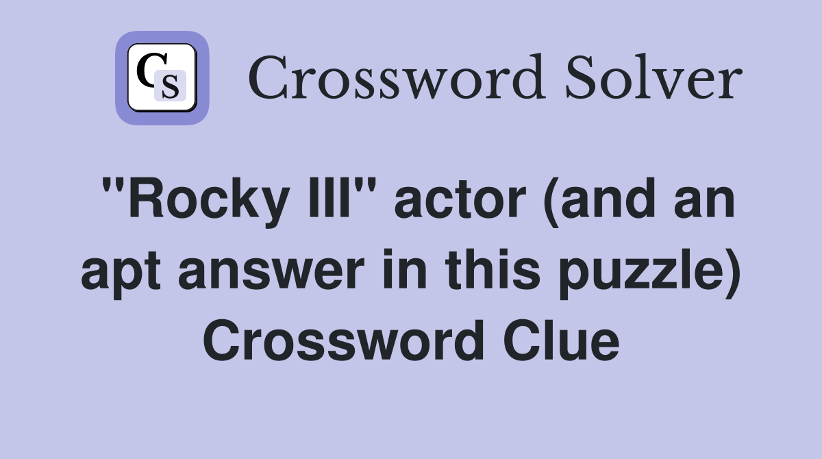 "Rocky III" actor (and an apt answer in this puzzle) Crossword Clue