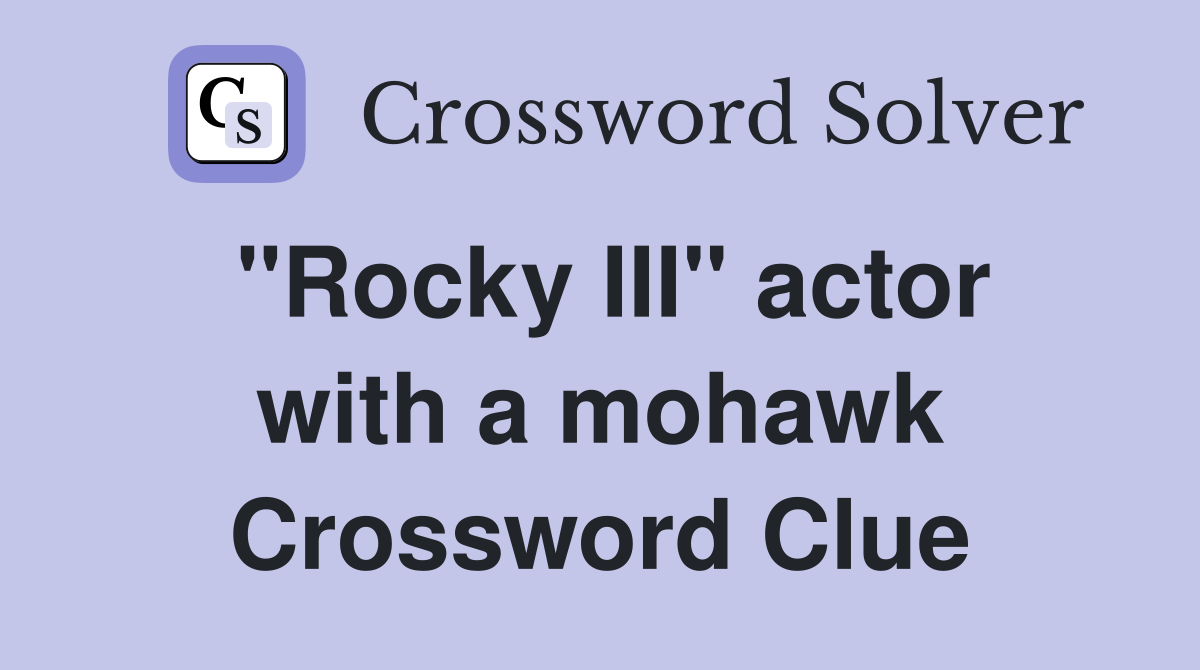 "Rocky III" actor with a mohawk Crossword Clue