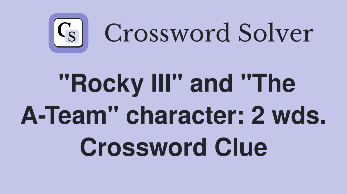 "Rocky III" and "The A-Team" character: 2 wds. Crossword Clue