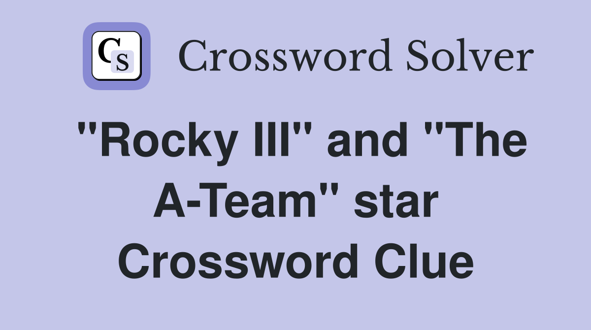 "Rocky III" and "The A-Team" star Crossword Clue