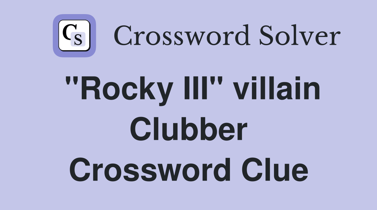 "Rocky III" villain Clubber Crossword Clue