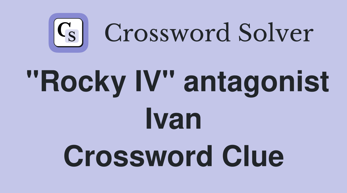 "Rocky IV" antagonist Ivan Crossword Clue