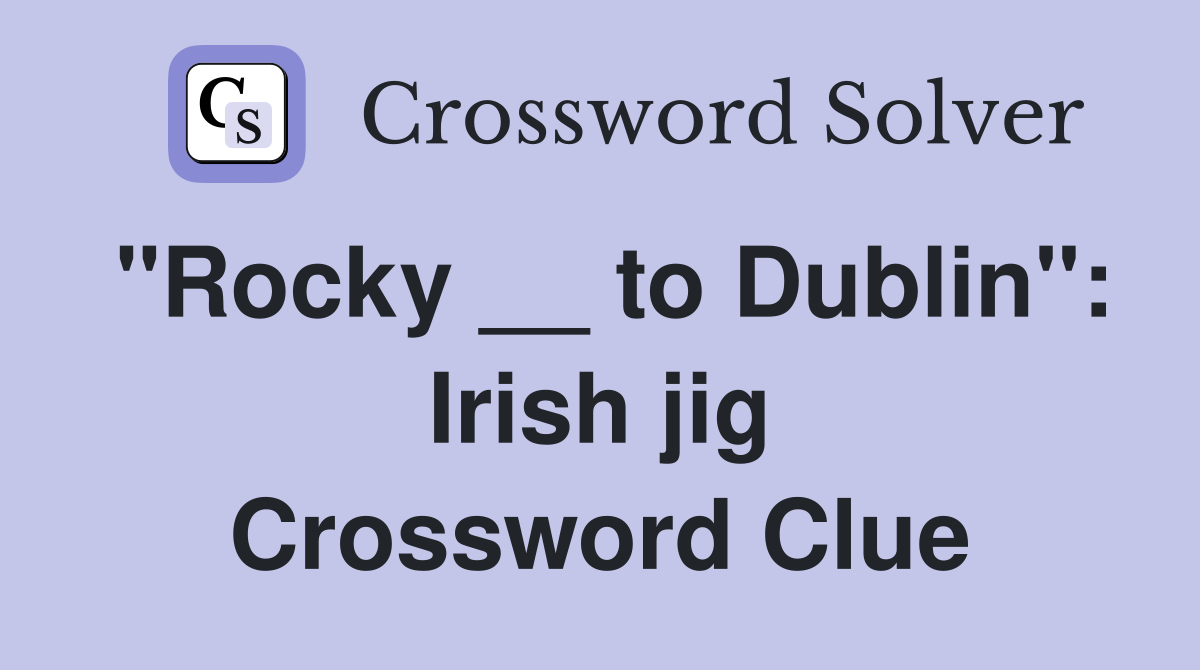 "Rocky __ to Dublin": Irish jig Crossword Clue