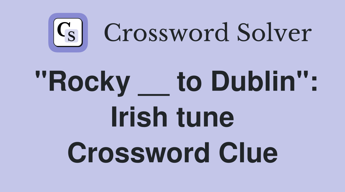 "Rocky __ to Dublin": Irish tune Crossword Clue