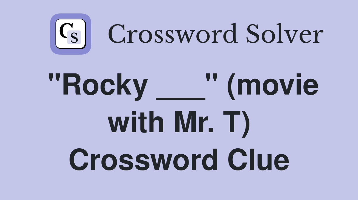 "Rocky ___" (movie with Mr. T) Crossword Clue