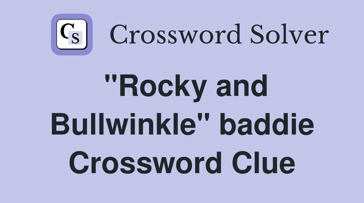"Rocky and Bullwinkle" baddie Crossword Clue