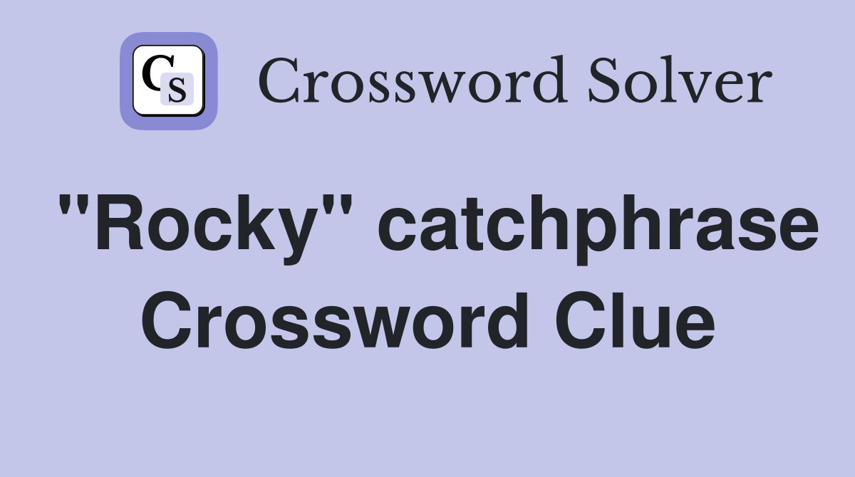 "Rocky" catchphrase Crossword Clue