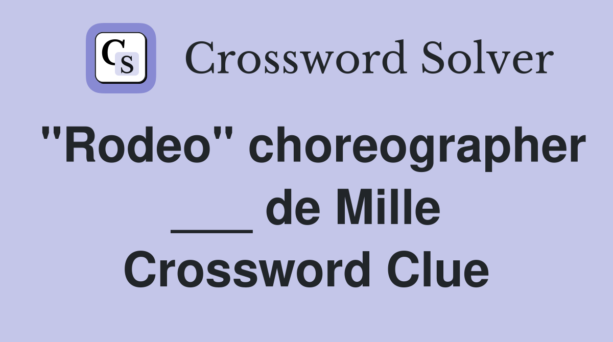 "Rodeo" choreographer ___ de Mille Crossword Clue