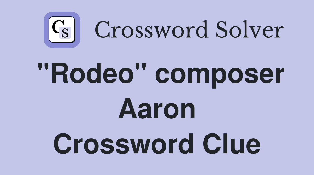 "Rodeo" composer Aaron Crossword Clue