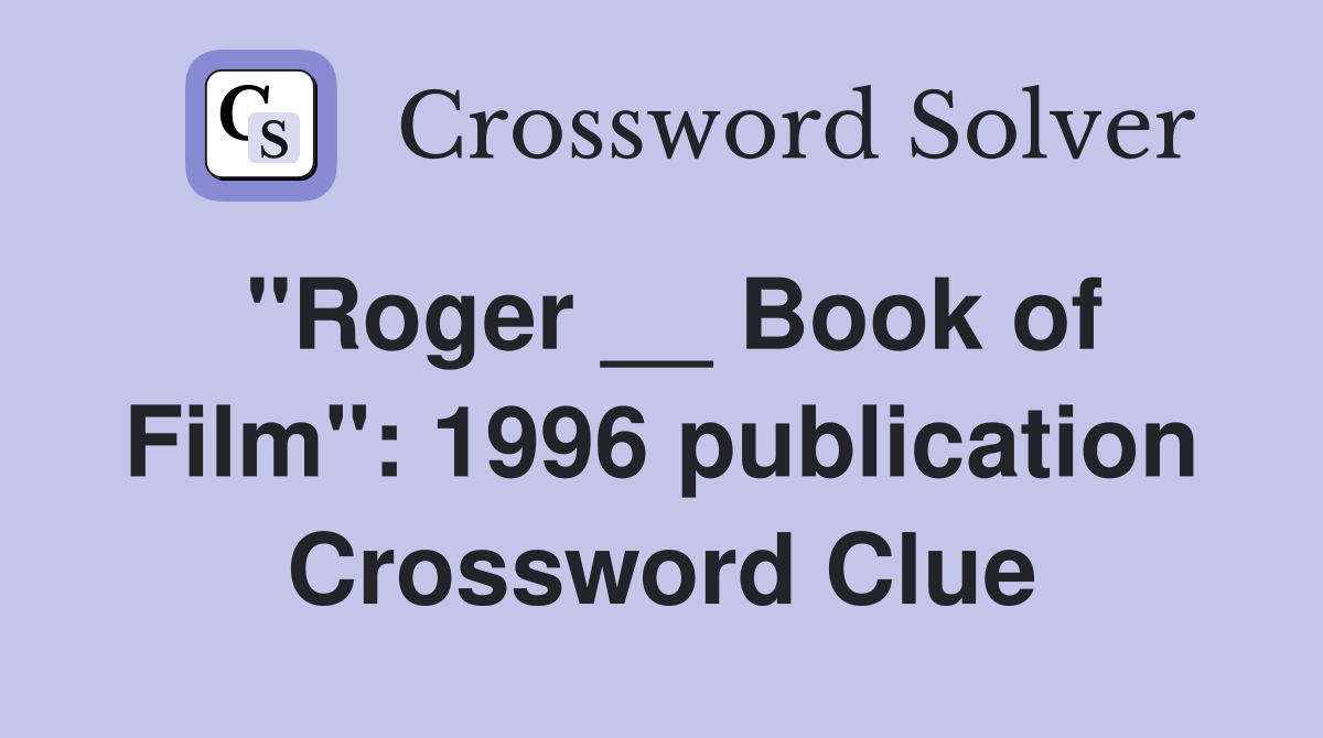 "Roger __ Book of Film": 1996 publication Crossword Clue
