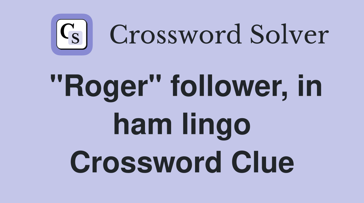 "Roger" follower, in ham lingo Crossword Clue