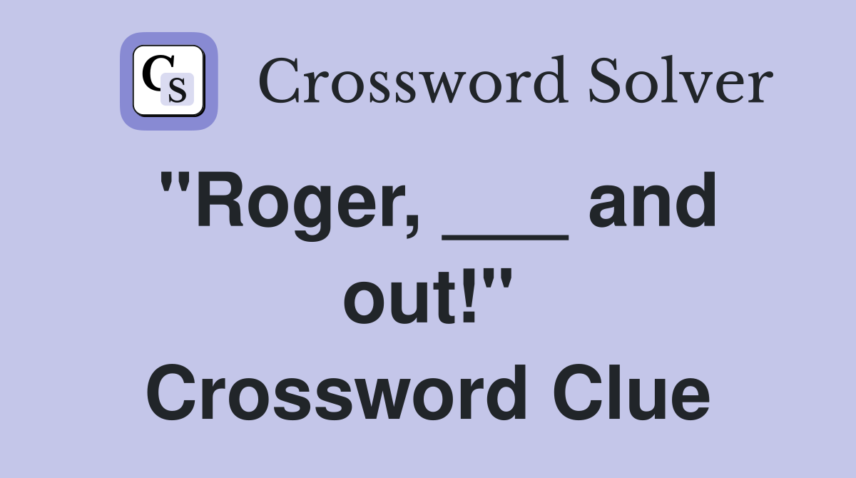 "Roger, ___ and out!" Crossword Clue