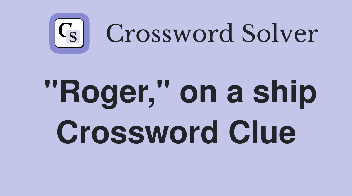 "Roger," on a ship Crossword Clue