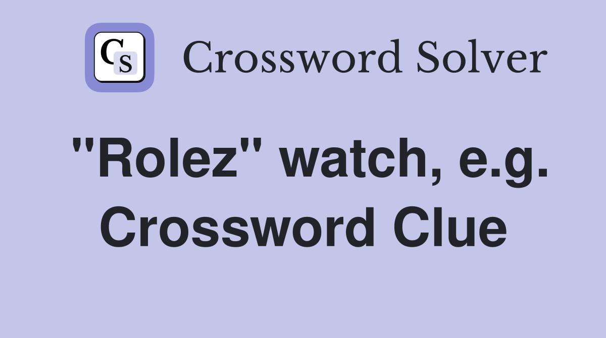 "Rolez" watch, e.g. Crossword Clue