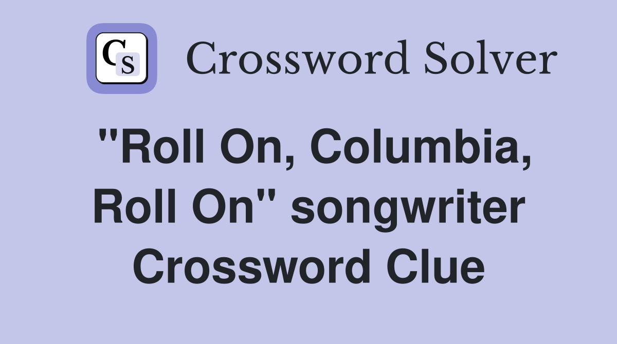 "Roll On, Columbia, Roll On" songwriter Crossword Clue