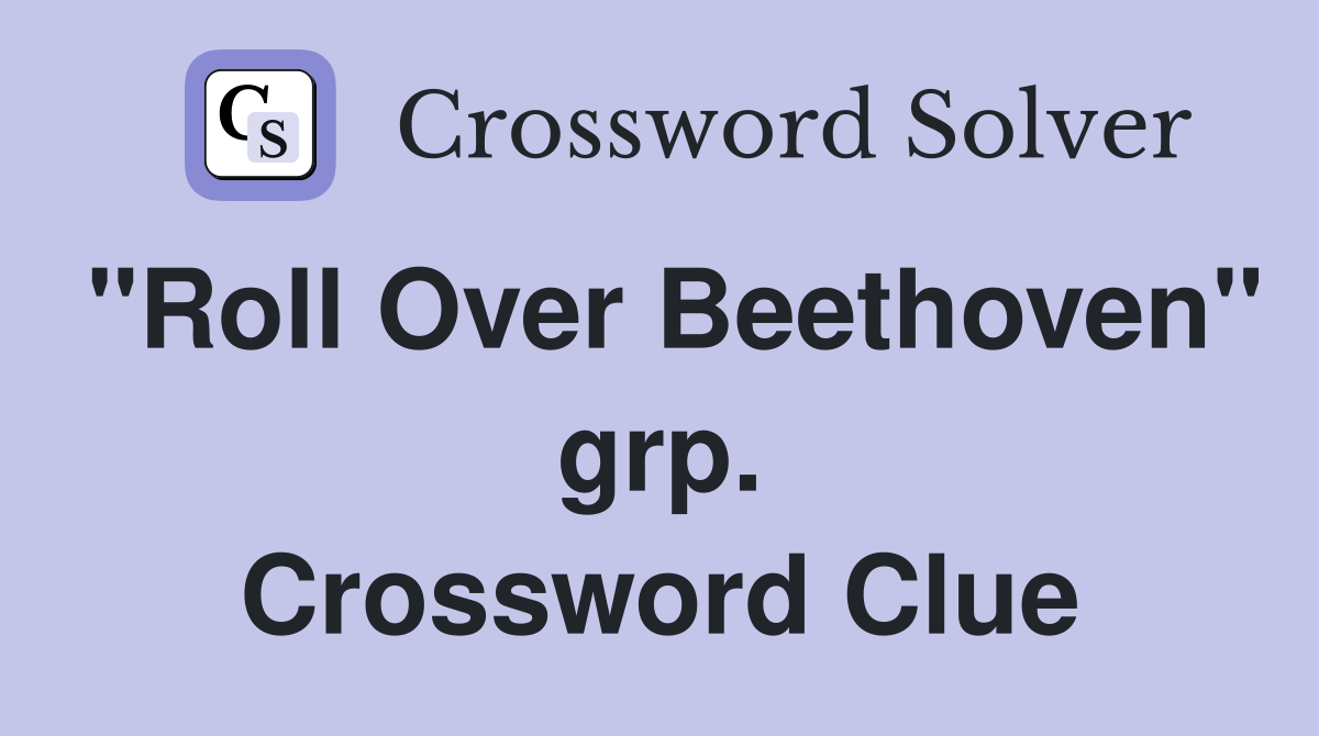 "Roll Over Beethoven" grp. Crossword Clue