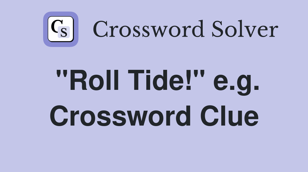"Roll Tide!" e.g. Crossword Clue