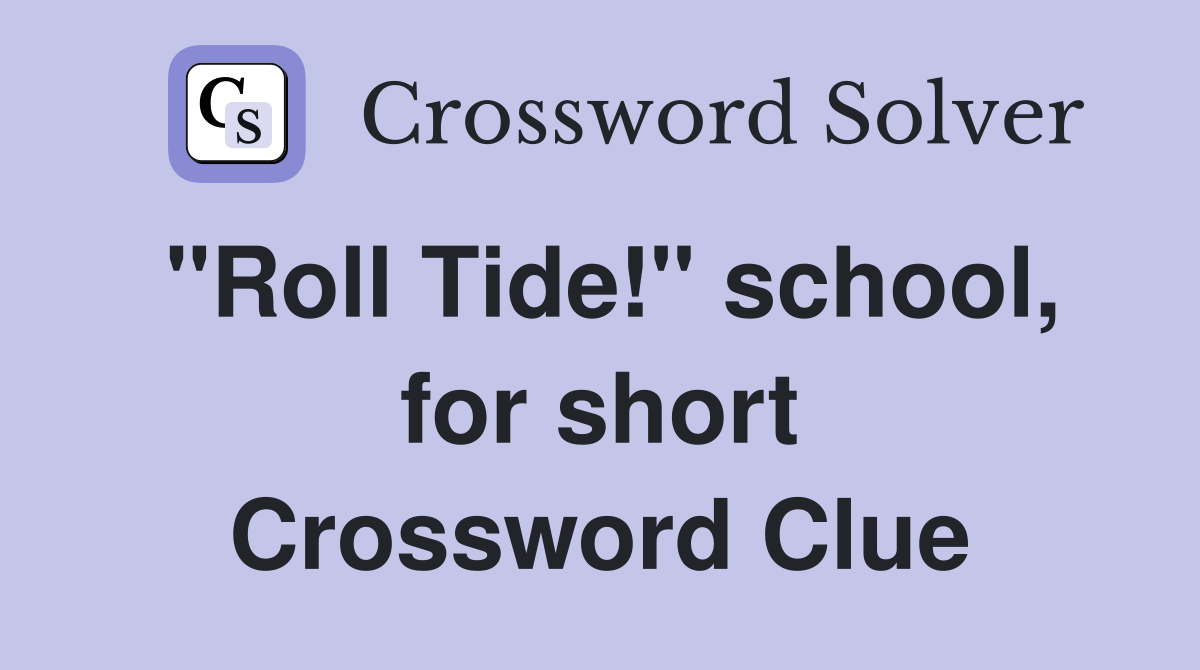 "Roll Tide!" school, for short Crossword Clue
