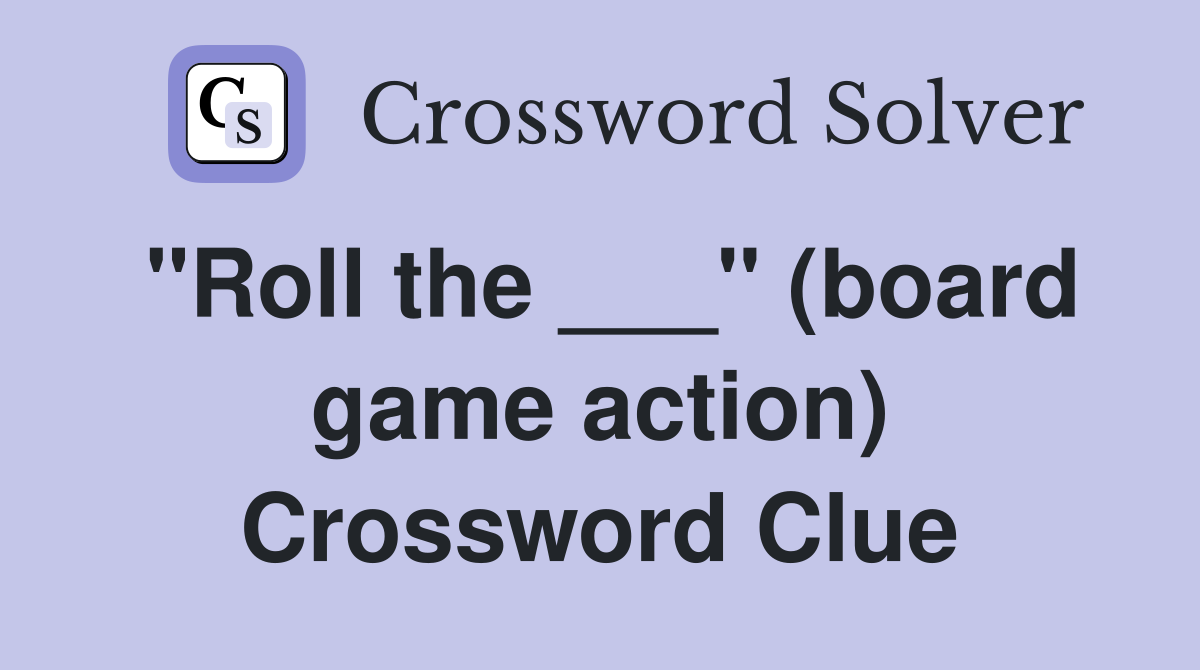 "Roll the ___" (board game action) Crossword Clue