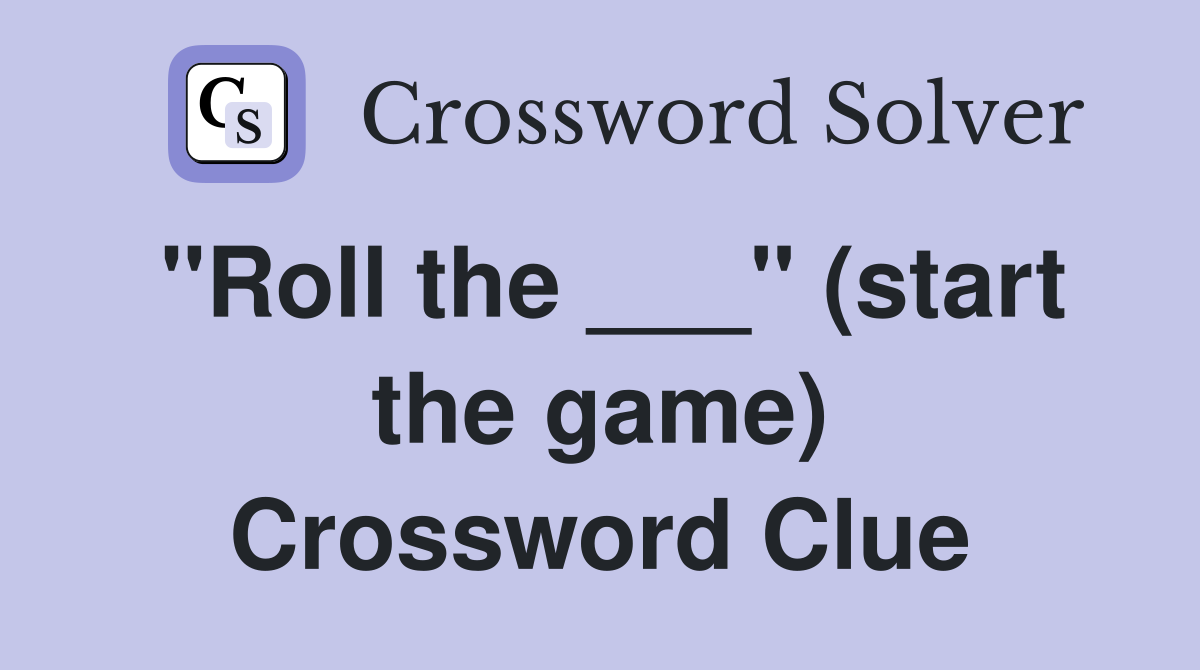 "Roll the ___" (start the game) Crossword Clue