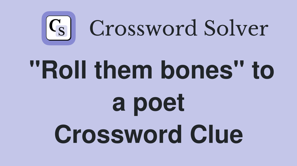 "Roll them bones" to a poet Crossword Clue
