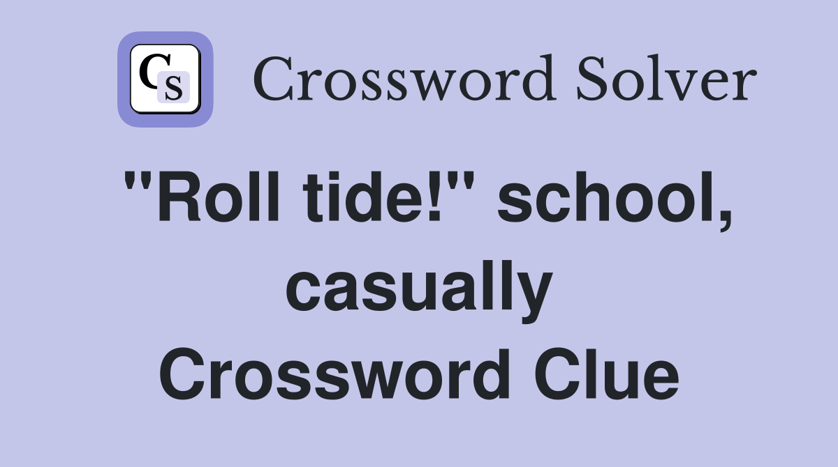 "Roll tide!" school, casually Crossword Clue