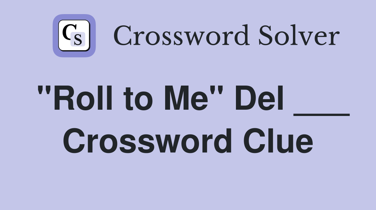 "Roll to Me" Del ___ Crossword Clue