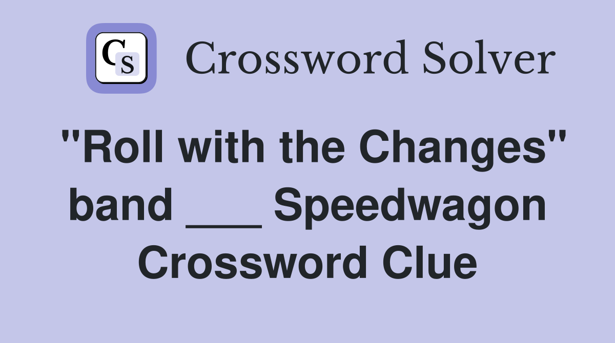 "Roll with the Changes" band ___ Speedwagon Crossword Clue