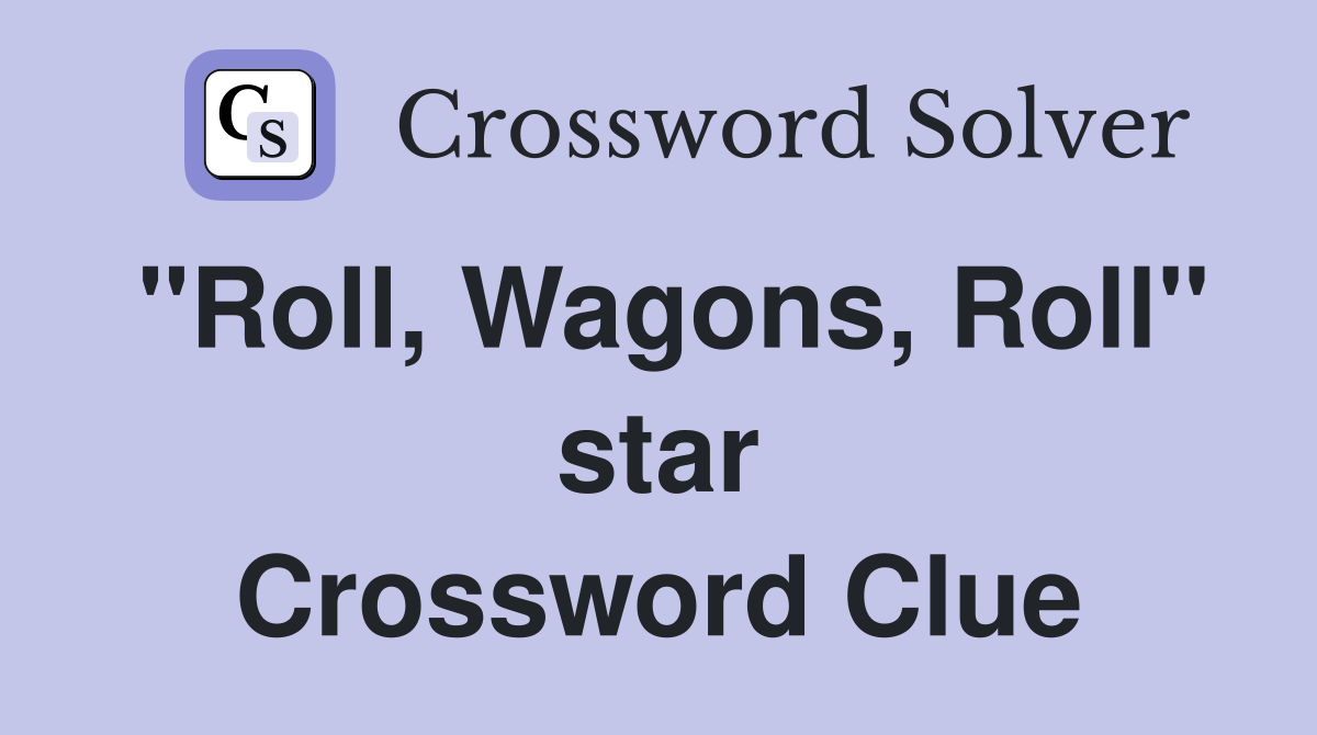 "Roll, Wagons, Roll" star Crossword Clue