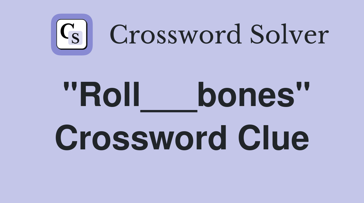 "Roll___bones" Crossword Clue