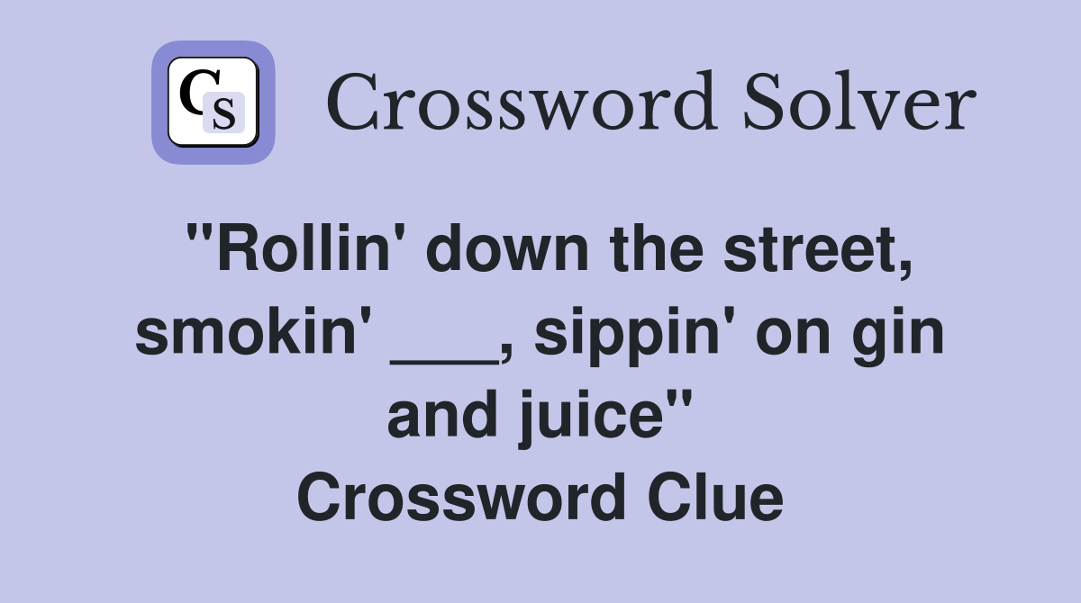 "Rollin' down the street, smokin' ___, sippin' on gin and juice" Crossword Clue