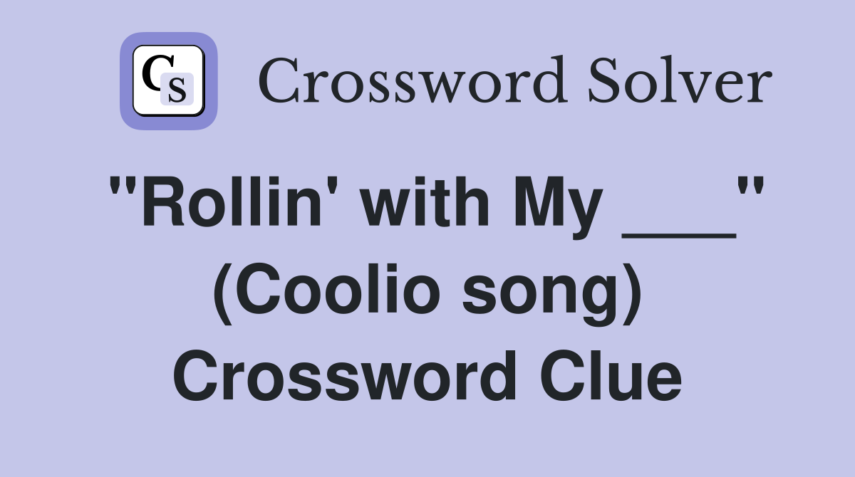 "Rollin' with My ___" (Coolio song) Crossword Clue