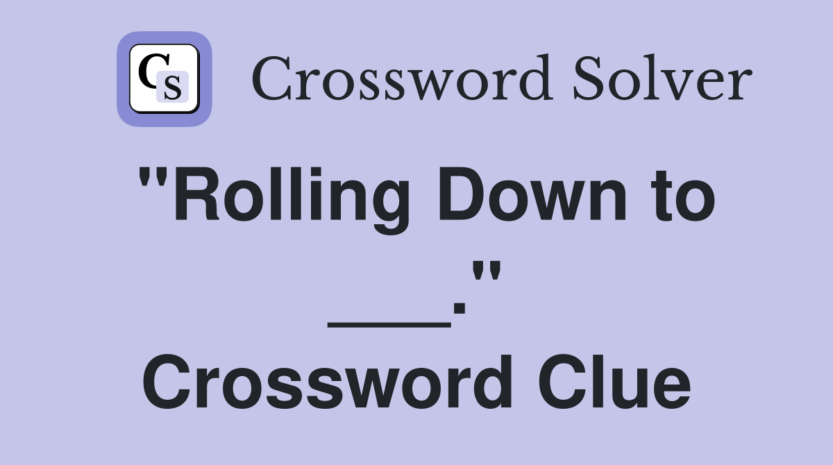 "Rolling Down to ___." Crossword Clue