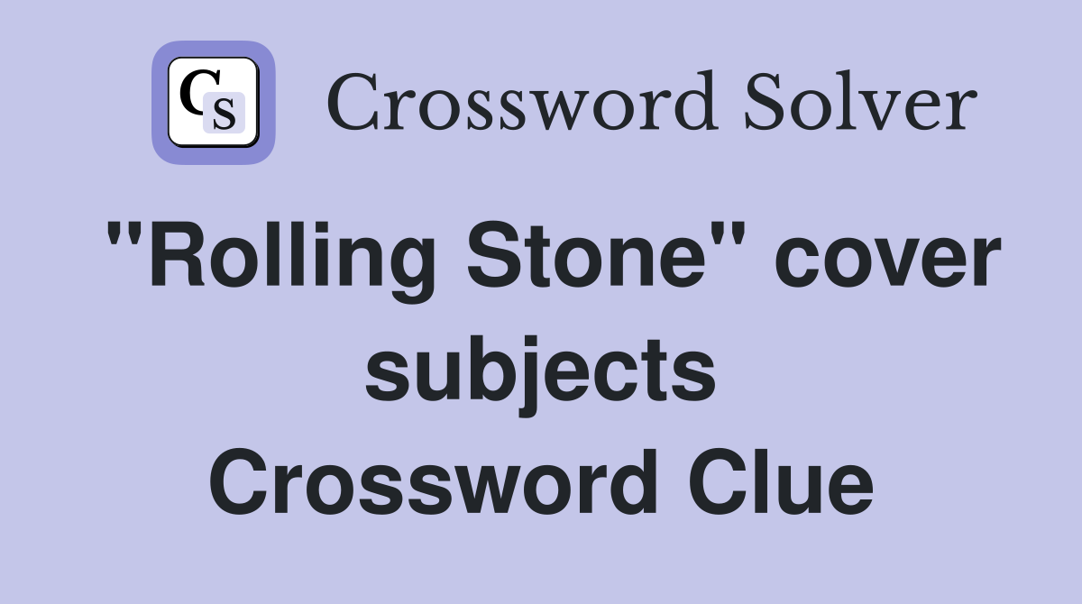 "Rolling Stone" cover subjects Crossword Clue