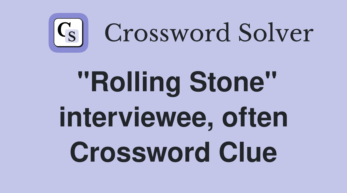 "Rolling Stone" interviewee, often Crossword Clue