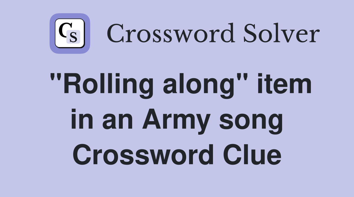 "Rolling along" item in an Army song Crossword Clue