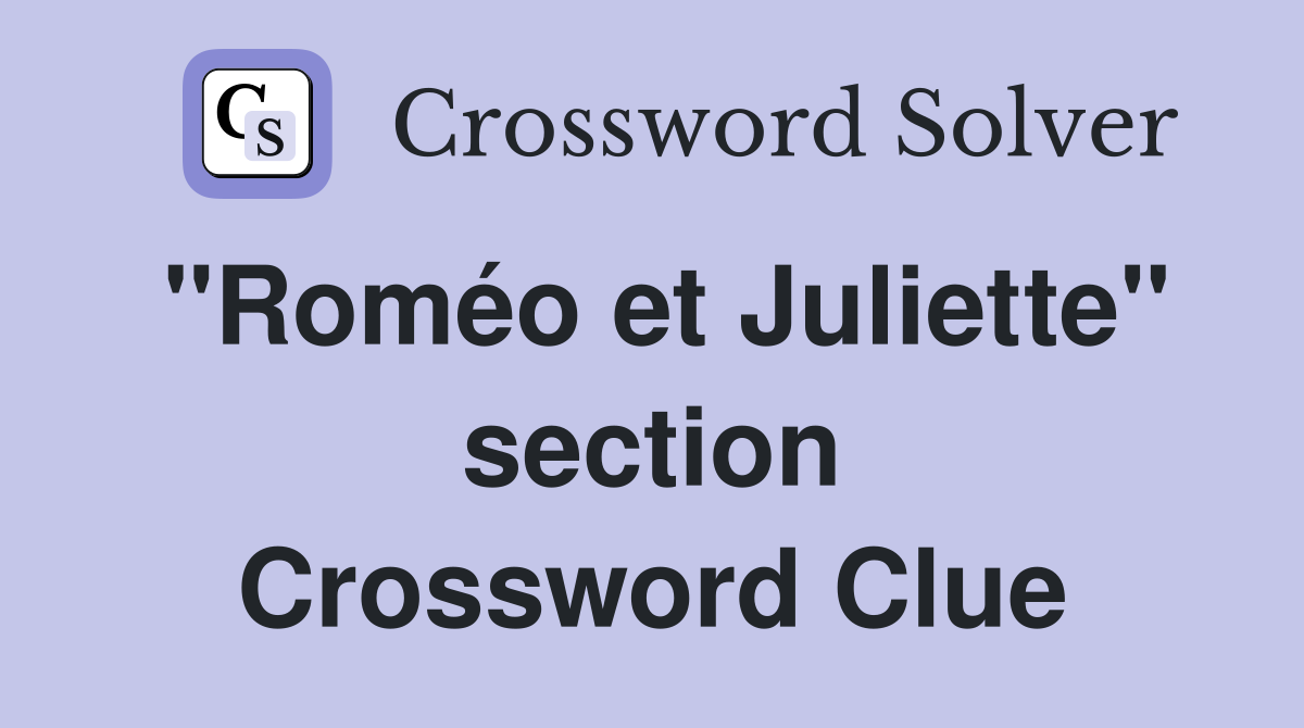 "Roméo et Juliette" section Crossword Clue
