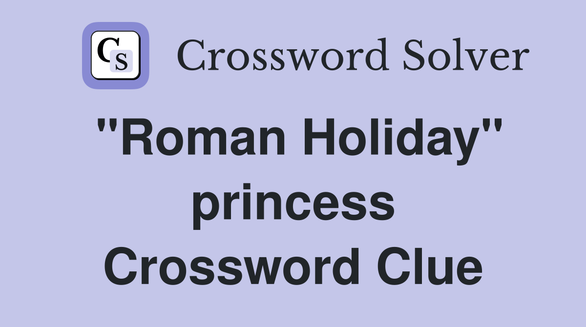 "Roman Holiday" princess Crossword Clue