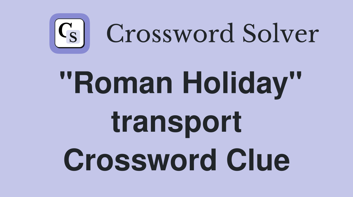 "Roman Holiday" transport Crossword Clue