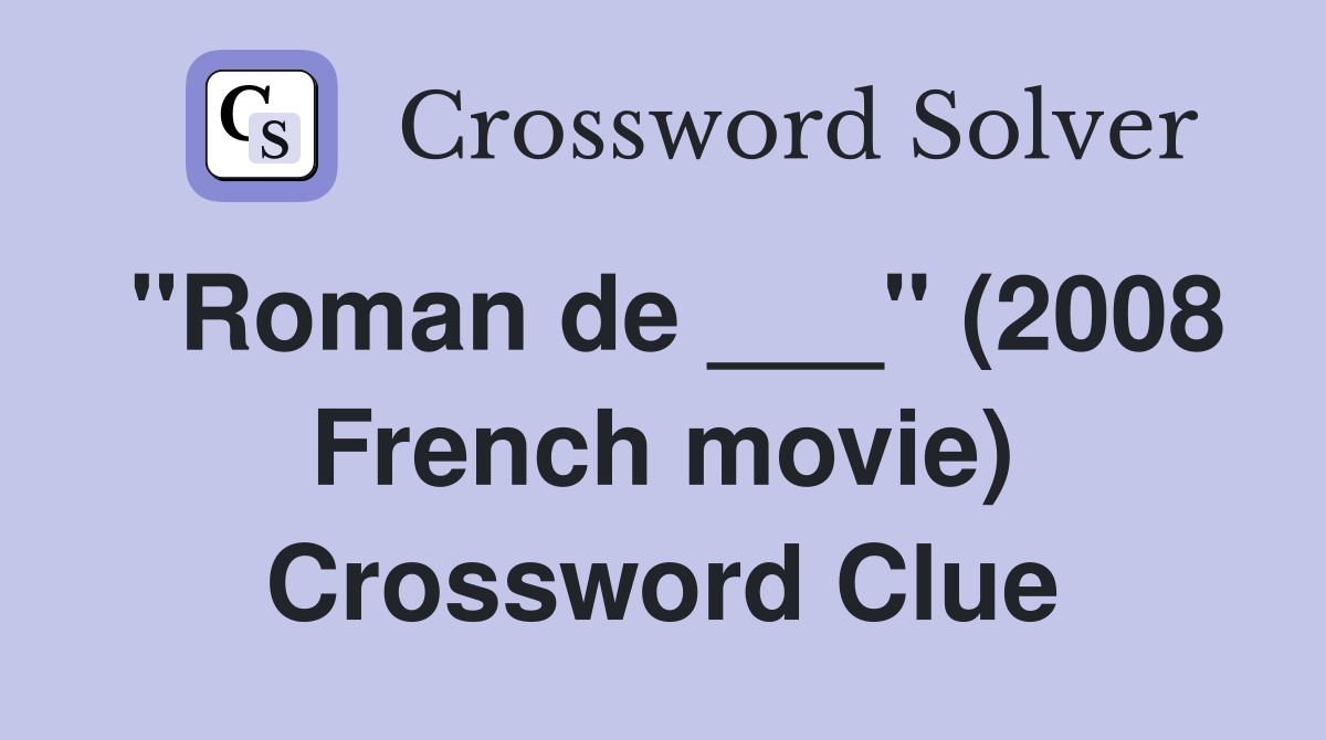 "Roman de ___" (2008 French movie) Crossword Clue