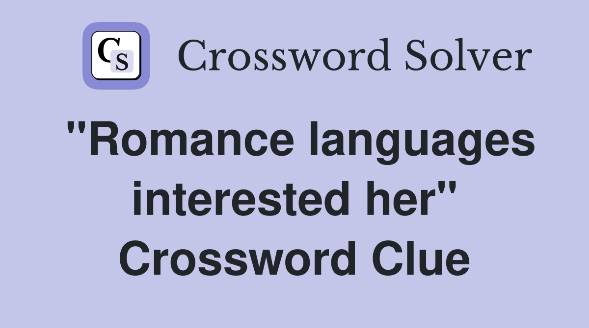 "Romance languages interested her" Crossword Clue