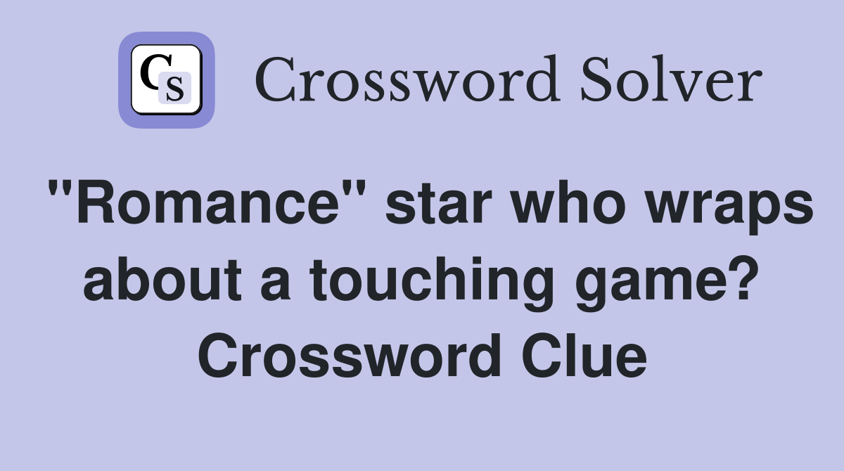"Romance" star who wraps about a touching game? Crossword Clue