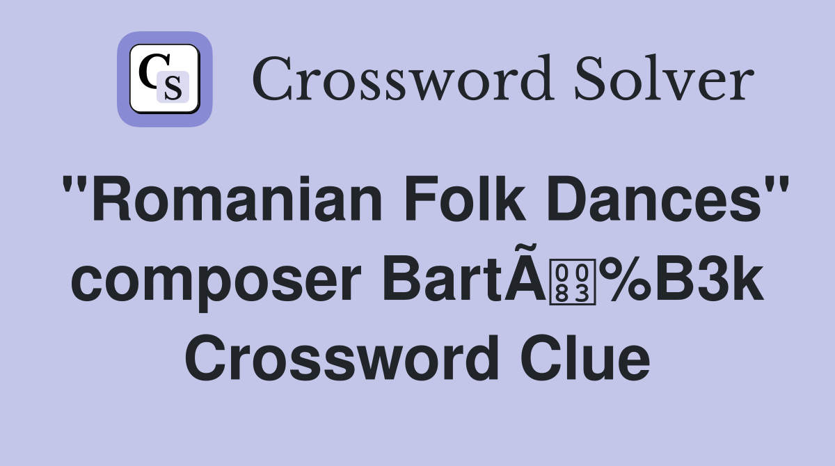 "Romanian Folk Dances" composer BartÃ%B3k Crossword Clue