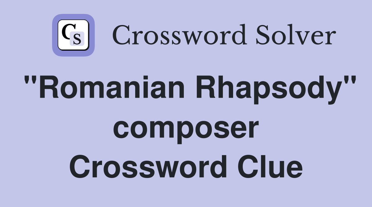 "Romanian Rhapsody" composer Crossword Clue