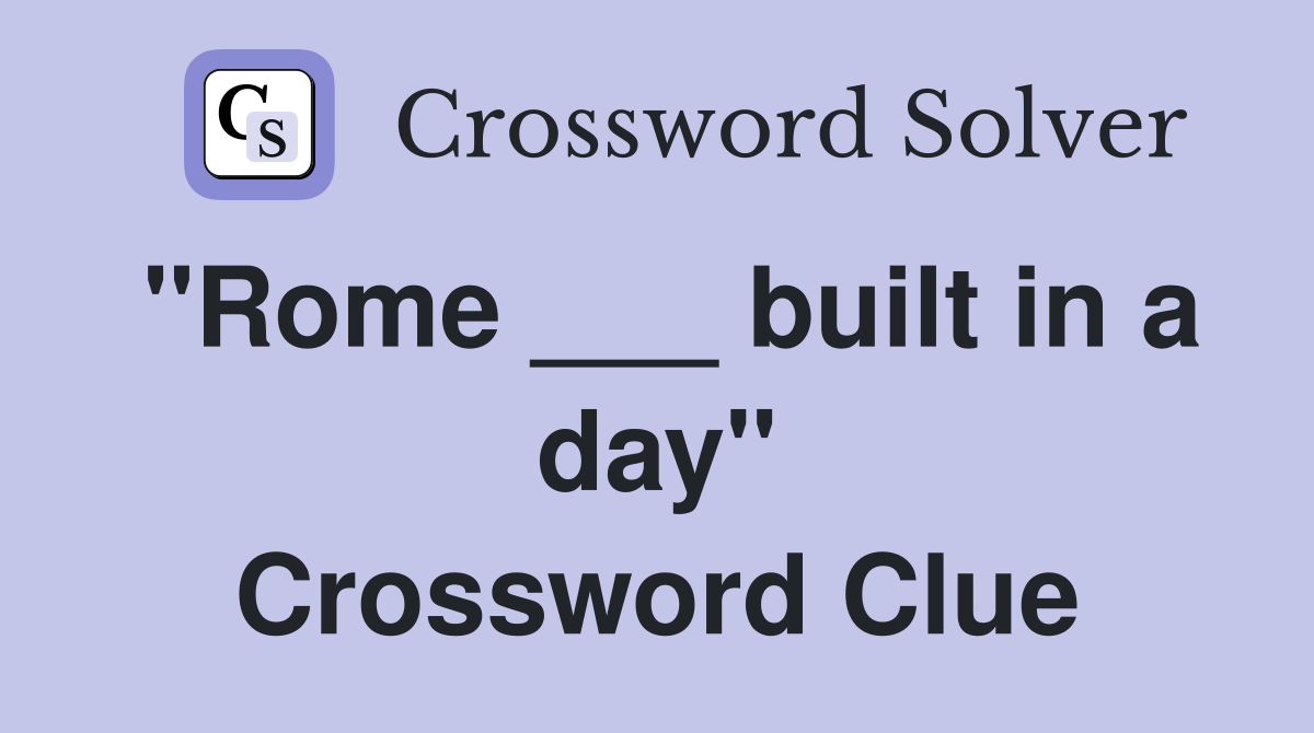 "Rome ___ built in a day" Crossword Clue